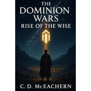 McEachern, Cal Book Three of the Dominion Wars Trilogy: The Rise of the Wise McEachern, Cal Book Three of the Dominion Wars Trilogy: The Rise of the Wise