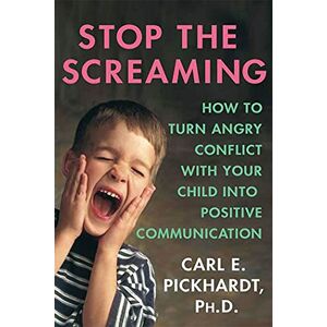 Pickhardt, Carl E. Stop The Screaming: How to Turn Angry Conflict with Your Child into Positive Communication Pickhardt, Carl E. Stop The Screaming: How to Turn Angry Conflict with Your Child into Positive Communication
