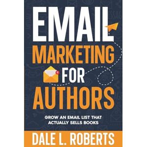 Roberts Email Marketing for Authors: Grow an Email List that Actually Sells Books: 9 (Self-Publishing with Dale) Roberts Email Marketing for Authors: Grow an Email List that Actually Sells Books: 9 (Self-Publishing with Dale)