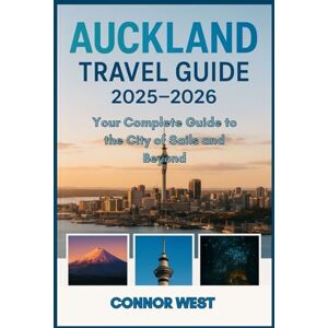 West, Connor Auckland Travel Guide 2025–2026: Your Complete Guide to the City of Sails and Beyond (Your Ultimate Travel Guide Series) West, Connor Auckland Travel Guide 2025–2026: Your Complete Guide to the City of Sails and Beyond (Your Ultimate Travel Guide Series)