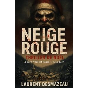 Desmazeau, Laurent NEIGE ROUGE: Le Père Noël est passé… pour tuer (Livres de Noël /Romance, Drame et Thriller) Desmazeau, Laurent NEIGE ROUGE: Le Père Noël est passé… pour tuer (Livres de Noël /Romance, Drame et Thriller)