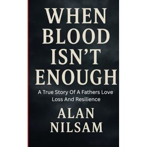 Nilsam, Alan When Blood Isn't Enough: A fathers True Story Of Love Loss And Resilience Nilsam, Alan When Blood Isn't Enough: A fathers True Story Of Love Loss And Resilience
