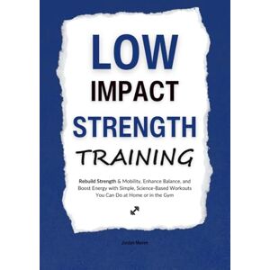 Maven, Jordan Low Impact Strength Training: Rebuild Strength & Mobility, Enhance Balance, and Boost Energy with Simple, Science-Based Workouts You Can Do at Home or in the Gym (HUMAN DECODE PILLAR I) Maven, Jordan Low Impact Strength Training: Rebuild Strength & Mobility, Enhance Balance, and Boost Energy with Simple, Science-Based Workouts You Can Do at Home or in the Gym (HUMAN DECODE PILLAR I)