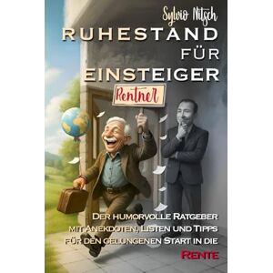 Nitsch, Sylvio Ruhestand für Einsteiger: Der humorvolle Ratgeber mit Anekdoten, Listen und Tipps für den gelungenen Start in die Rente Nitsch, Sylvio Ruhestand für Einsteiger: Der humorvolle Ratgeber mit Anekdoten, Listen und Tipps für den gelungenen Start in die Rente