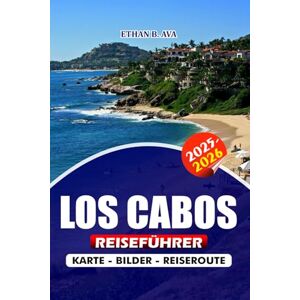 AVA, ETHAN B. LOS CABOS REISEFÜHRER 2025 – 2026: Entdecken Sie Top-Attraktionen, versteckte Juwelen, Luxusurlaube, Festivals und wichtige Tipps für einen unvergesslichen Urlaub AVA, ETHAN B. LOS CABOS REISEFÜHRER 2025 – 2026: Entdecken Sie Top-Attraktionen, versteckte Juwelen, Luxusurlaube, Festivals und wichtige Tipps für einen unvergesslichen Urlaub