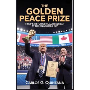 Quintana, Carlos G. The First FIFA Peace Prize: How Donald Trump Made History at the 2026 World Cup Draw Quintana, Carlos G. The First FIFA Peace Prize: How Donald Trump Made History at the 2026 World Cup Draw