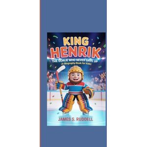 S.Ruddell, James KING HENRIK: The Goalie Who Never Gave Up (A Biography Book for Kids) S.Ruddell, James KING HENRIK: The Goalie Who Never Gave Up (A Biography Book for Kids)