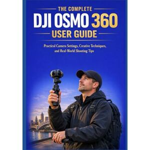 KURT JOHAN, KARL THE COMPLETE DJI OSMO 360 USER GUIDE: Practical Camera Settings, Creative Techniques, and Real-World Shooting Tips KURT JOHAN, KARL THE COMPLETE DJI OSMO 360 USER GUIDE: Practical Camera Settings, Creative Techniques, and Real-World Shooting Tips