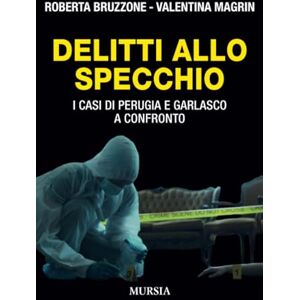Bruzzone, Roberta Delitti allo specchio: I casi di Perugia e Garlasco a confronto (Criminologia e crimini) Bruzzone, Roberta Delitti allo specchio: I casi di Perugia e Garlasco a confronto (Criminologia e crimini)