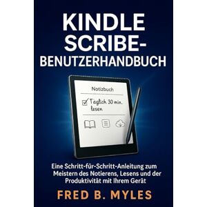 B. Myles, Fred Kindle Scribe-Benutzerhandbuch: Eine Schritt-für-Schritt-Anleitung zum Meistern des Notierens, Lesens und der Produktivität mit Ihrem Gerät B. Myles, Fred Kindle Scribe-Benutzerhandbuch: Eine Schritt-für-Schritt-Anleitung zum Meistern des Notierens, Lesens und der Produktivität mit Ihrem Gerät