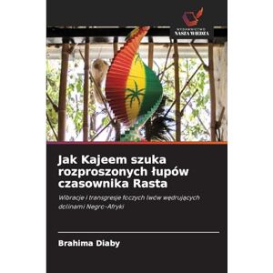 Diaby, Brahima Jak Kajeem szuka rozproszonych lupów czasownika Rasta: Wibracje i transgresje foczych lwów w¿druj¿cych dolinami Negro-Afryki Diaby, Brahima Jak Kajeem szuka rozproszonych lupów czasownika Rasta: Wibracje i transgresje foczych lwów w¿druj¿cych dolinami Negro-Afryki