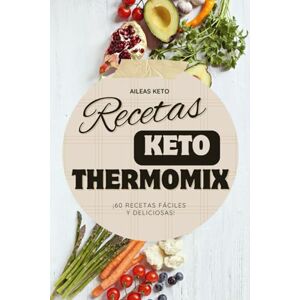 Keto, Aileas 60 Recetas KETO para Thermomix: Cocina baja en Carbohidratos fácil, rápida y deliciosa, ¡ideal para una dieta cetogénica! Keto, Aileas 60 Recetas KETO para Thermomix: Cocina baja en Carbohidratos fácil, rápida y deliciosa, ¡ideal para una dieta cetogénica!
