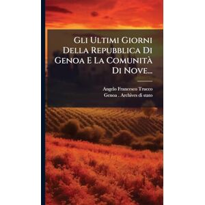 Trucco, Angelo Francesco Gli Ultimi Giorni Della Repubblica Di Genoa E La Comunità Di Nove... Trucco, Angelo Francesco Gli Ultimi Giorni Della Repubblica Di Genoa E La Comunità Di Nove...