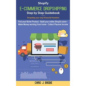 Brodie, Chris J. Shopify E-Commerce Dropshipping Step by Step Guidebook Dropship your way financial freedom: Find your Niche Product Build your online Shopify ... working from home (Entrepreneurial Pursuits) Brodie, Chris J. Shopify E-Commerce Dropshipping Step by Step Guidebook Dropship your way financial freedom: Find your Niche Product Build your online Shopify ... working from home (Entrepreneurial Pursuits)