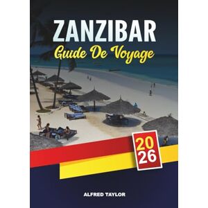 Taylor GUIDE DE VOYAGE ZANZIBAR 2026: Plages de Stone Town, Nungwi et Kendwa, visites d'épices, plongée en apnée, stations balnéaires de lune de miel et saut d'île en île Taylor GUIDE DE VOYAGE ZANZIBAR 2026: Plages de Stone Town, Nungwi et Kendwa, visites d'épices, plongée en apnée, stations balnéaires de lune de miel et saut d'île en île