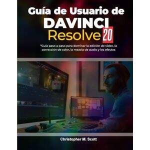 Scott Guía de Usuario de DaVinci Resolve 20: “Guía paso a paso para dominar la edición de video, la corrección de color, la mezcla de audio y los efectos” Scott Guía de Usuario de DaVinci Resolve 20: “Guía paso a paso para dominar la edición de video, la corrección de color, la mezcla de audio y los efectos”