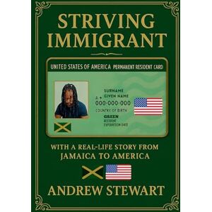 Stewart, Mr Andrew Anthony Striving Immigrant: A true story told Andrew Stewart Stewart, Mr Andrew Anthony Striving Immigrant: A true story told Andrew Stewart