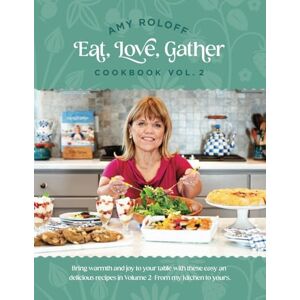 Roloff, Amy Amy Roloff Eat, Love, Gather Cookbook (Amy Roloff Eat, Love Gather Vol 2) (Amy Roloff Eat, Love Gather Vol 1) Roloff, Amy Amy Roloff Eat, Love, Gather Cookbook (Amy Roloff Eat, Love Gather Vol 2) (Amy Roloff Eat, Love Gather Vol 1)
