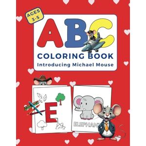 Mouse, Michael ABC Coloring Book: Introducing Michael Mouse in a Coloring Book Adventure for Boys & Girls Ages 3-5 (Miracle Mouse and Michael Mouse Coloring Book Series for Kids Ages 3-5) Mouse, Michael ABC Coloring Book: Introducing Michael Mouse in a Coloring Book Adventure for Boys & Girls Ages 3-5 (Miracle Mouse and Michael Mouse Coloring Book Series for Kids Ages 3-5)