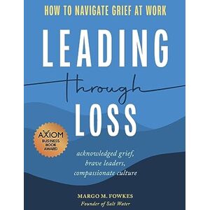 Fowkes, Margo M Leading Through Loss: How to Navigate Grief at Work Fowkes, Margo M Leading Through Loss: How to Navigate Grief at Work