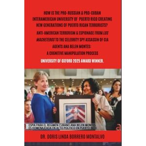 Borrero Montalvo Ph.D, Dr. Doris Linda HOW IS THE PRO-RUSSIAN AND PRO-CUBAN INTERAMERICAN UNIVERSITY OF PUERTO RICO CREATING NEW GENERATIONS OF PUERTO RICAN TERRORISTS?: UNIVERSITY OF OXFORD 2025 AWARD WINNER Borrero Montalvo Ph.D, Dr. Doris Linda HOW IS THE PRO-RUSSIAN AND PRO-CUBAN INTERAMERICAN UNIVERSITY OF PUERTO RICO CREATING NEW GENERATIONS OF PUERTO RICAN TERRORISTS?: UNIVERSITY OF OXFORD 2025 AWARD WINNER