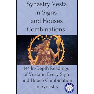 Astrology, 12andus Synastry Vesta in Signs and Houses Combinations: 144 In-Depth Readings of Vesta in Every Sign and House Combination in Synastry: 17 Astrology, 12andus Synastry Vesta in Signs and Houses Combinations: 144 In-Depth Readings of Vesta in Every Sign and House Combination in Synastry: 17
