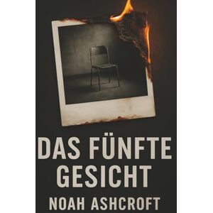 Ashcroft, Noah Das fünfte Gesicht: Ein Psychothriller über Erinnerung, Schuld und tödliche Kontrolle Ashcroft, Noah Das fünfte Gesicht: Ein Psychothriller über Erinnerung, Schuld und tödliche Kontrolle