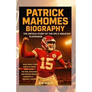 -WRITE, BIO PATRICK MAHOMES BIOGRAPHY: THE UNTOLD STORY OF THE NFL’S GREATEST PLAYMAKER: From Small-Town Roots to Super Bowl Glory — The Rise, Resilience, and Record-Breaking Career of a Football Legend -WRITE, BIO PATRICK MAHOMES BIOGRAPHY: THE UNTOLD STORY OF THE NFL’S GREATEST PLAYMAKER: From Small-Town Roots to Super Bowl Glory — The Rise, Resilience, and Record-Breaking Career of a Football Legend