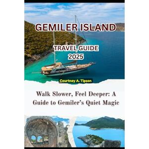 Tipson, Courtney A. GEMILER ISLAND TRAVEL GUIDE 2025: Walk Slower, Feel Deeper: A Guide to Gemiler’s Quiet Magic Tipson, Courtney A. GEMILER ISLAND TRAVEL GUIDE 2025: Walk Slower, Feel Deeper: A Guide to Gemiler’s Quiet Magic