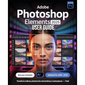 Davie, Ivan Adobe Photoshop Elements 2025 User Guide for Beginners and Experts: The Complete Illustrated Manual to Master Photo Editing with AI Tools, Guided ... Features, and Pro Tips for Stunning Results Davie, Ivan Adobe Photoshop Elements 2025 User Guide for Beginners and Experts: The Complete Illustrated Manual to Master Photo Editing with AI Tools, Guided ... Features, and Pro Tips for Stunning Results