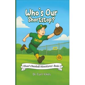 Ickes, Dr. Curt Who's Our Shortstop?: Oliver's Baseball Adventures! Book 2 Ickes, Dr. Curt Who's Our Shortstop?: Oliver's Baseball Adventures! Book 2