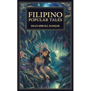 Fansler, Dean Spruill Filipino Popular Tales: Traditional Philippines Fairy Tales, Legends, and Folklore – Classic Stories of Magic, Myth, and Culture Fansler, Dean Spruill Filipino Popular Tales: Traditional Philippines Fairy Tales, Legends, and Folklore – Classic Stories of Magic, Myth, and Culture