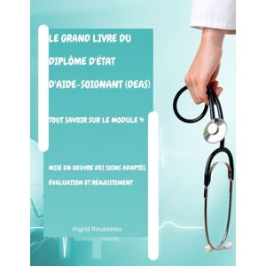 Rousseau, Ingrid Le Grand Livre du diplôme d'État d'Aide-soignant (DEAS) Tout savoir sur le module 4: Mise en oeuvre des soins adaptés, évaluation et réajustement ... (Diplôme d’État – DEAS) avec Ingrid Rousseau) Rousseau, Ingrid Le Grand Livre du diplôme d'État d'Aide-soignant (DEAS) Tout savoir sur le module 4: Mise en oeuvre des soins adaptés, évaluation et réajustement ... (Diplôme d’État – DEAS) avec Ingrid Rousseau)