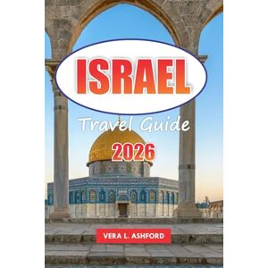 ASHFORD, VERA L. Israel Travel Guide 2026: Discover Top Destinations, Hidden Gems, Christian Spiritual Sites, Outdoor Adventures, and Practical Tips for Exploring Jerusalem ASHFORD, VERA L. Israel Travel Guide 2026: Discover Top Destinations, Hidden Gems, Christian Spiritual Sites, Outdoor Adventures, and Practical Tips for Exploring Jerusalem