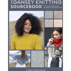 Gilpin, Di The Gansey Knitting Sourcebook: 150 stitch patterns and 10 projects for gansey knits Gilpin, Di The Gansey Knitting Sourcebook: 150 stitch patterns and 10 projects for gansey knits