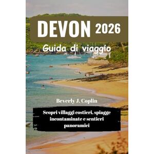 Coplin, Beverly J. DEVON Guida di viaggio 2026: Scopri villaggi costieri, spiagge incontaminate e sentieri panoramici Coplin, Beverly J. DEVON Guida di viaggio 2026: Scopri villaggi costieri, spiagge incontaminate e sentieri panoramici
