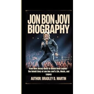 D. Martin, Bradley JON BON JOVI BIOGRAPHY: From New Jersey Roots to Global Rock Legend – The Untold Story of Jon Bon Jovi’s Life, Music, and Legacy D. Martin, Bradley JON BON JOVI BIOGRAPHY: From New Jersey Roots to Global Rock Legend – The Untold Story of Jon Bon Jovi’s Life, Music, and Legacy