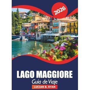 Ryan, Lucian B. Lago Maggiore Guía de viaje 2026: Explora las impresionantes costas, encantadores pueblos, atracciones imprescindibles, rutas de senderismo y la cultura en las pintorescas aguas del norte de Italia Ryan, Lucian B. Lago Maggiore Guía de viaje 2026: Explora las impresionantes costas, encantadores pueblos, atracciones imprescindibles, rutas de senderismo y la cultura en las pintorescas aguas del norte de Italia