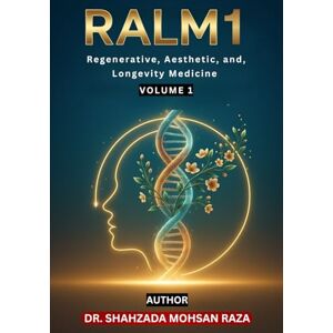RAZA, DR SHAHZADA MOHSAN RALM 1: Regenerative, Aesthetic and Longevity Medicine – Volume 1: Integrating science of regeneration, aesthetic innovation and longevity for modern clinical practice RAZA, DR SHAHZADA MOHSAN RALM 1: Regenerative, Aesthetic and Longevity Medicine – Volume 1: Integrating science of regeneration, aesthetic innovation and longevity for modern clinical practice