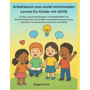 Perrin, Angel Arbeitsbuch zum sozial-emotionalen Lernen für Kinder mit ADHS: Lustige, spannende Übungen und Arbeitsblätter zur Emotionsregulation, zum Aufbau von Selbstvertrauen und zu stärkeren Freundschaften bei Perrin, Angel Arbeitsbuch zum sozial-emotionalen Lernen für Kinder mit ADHS: Lustige, spannende Übungen und Arbeitsblätter zur Emotionsregulation, zum Aufbau von Selbstvertrauen und zu stärkeren Freundschaften bei