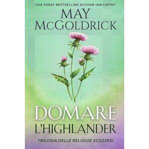 McGoldrick, May Domare l'Highlander: Una Nuova Versione Della Classica Favola Della Bella E Della Bestia! (Trilogia delle Reliquie Scozzesi) McGoldrick, May Domare l'Highlander: Una Nuova Versione Della Classica Favola Della Bella E Della Bestia! (Trilogia delle Reliquie Scozzesi)