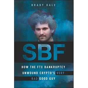 Dale, Brady SBF: How The FTX Bankruptcy Unwound Crypto's Very Bad Good Guy Dale, Brady SBF: How The FTX Bankruptcy Unwound Crypto's Very Bad Good Guy