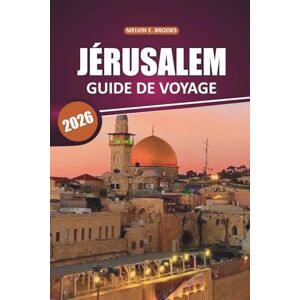 Brooks, Melvin E. Guide de voyage de Jérusalem2026: Découvrez les anciens monuments de la ville sainte avec des cartes détaillées, un patrimoine spirituel, des aventures en plein air et des expériences locales dans la Brooks, Melvin E. Guide de voyage de Jérusalem2026: Découvrez les anciens monuments de la ville sainte avec des cartes détaillées, un patrimoine spirituel, des aventures en plein air et des expériences locales dans la