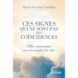 Trouban, Marie-Séverine Ces signes qui ne sont pas des coïncidences Mes connexions avec le monde d'à-côté Trouban, Marie-Séverine Ces signes qui ne sont pas des coïncidences Mes connexions avec le monde d'à-côté