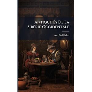 Heikel, Axel Olai AntiquitÃ(c)s De La SibÃ(c)rie Occidentale Heikel, Axel Olai AntiquitÃ(c)s De La SibÃ(c)rie Occidentale