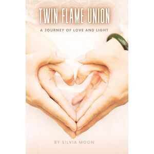 Moon, Silvia Twin Flame Union: A Journey of Love and Light: 5 (Twin Flames United) Moon, Silvia Twin Flame Union: A Journey of Love and Light: 5 (Twin Flames United)