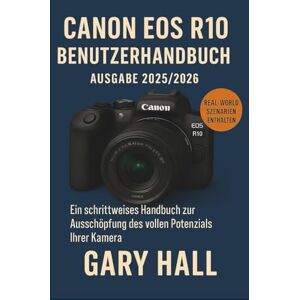 Hall, Gary Canon EOS R10 Benutzerhandbuch Ausgabe 2025/2026: Ein schrittweises Handbuch zur Ausschöpfung des vollen Potenzials Ihrer Kamera Hall, Gary Canon EOS R10 Benutzerhandbuch Ausgabe 2025/2026: Ein schrittweises Handbuch zur Ausschöpfung des vollen Potenzials Ihrer Kamera