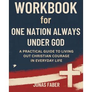 Faber Workbook for One Nation Always Under God: A Practical Guide to Living Out Christian Courage in Everyday Life Faber Workbook for One Nation Always Under God: A Practical Guide to Living Out Christian Courage in Everyday Life