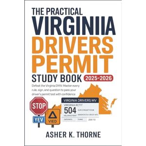 Thorne, Asher K. The Practical Virginia Drivers Permit Study Book 2025 – 2026: Defeat the Virginia DMV: Master Every Rule, Sign, and Question to Pass Your Driver’s Permit Test with Confidence Thorne, Asher K. The Practical Virginia Drivers Permit Study Book 2025 – 2026: Defeat the Virginia DMV: Master Every Rule, Sign, and Question to Pass Your Driver’s Permit Test with Confidence