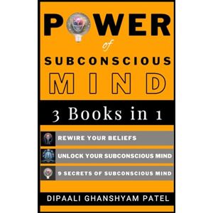 PATEL, DIPAALI GHANSHYAM Power Of Subconscious Mind: Unlock 9 Secrets, Rewire Your Beliefs to Transform Mind, and Manifest the Desire Outcomes in Life. PATEL, DIPAALI GHANSHYAM Power Of Subconscious Mind: Unlock 9 Secrets, Rewire Your Beliefs to Transform Mind, and Manifest the Desire Outcomes in Life.